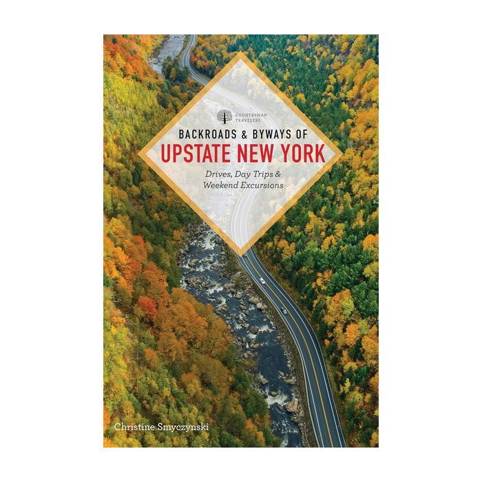 Backroads & Byways of Upstate New York: Drives, Day Trips, and Weekend Excursions