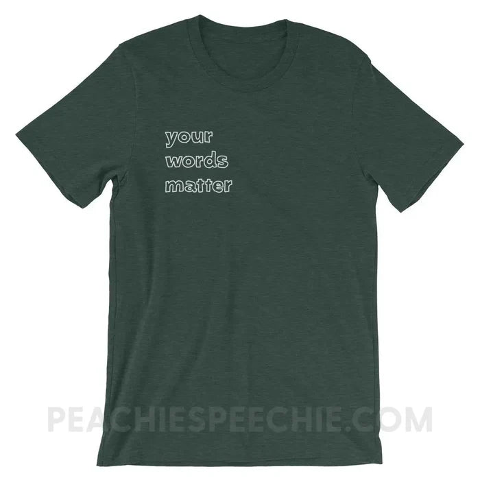Your Words Matter Premium Soft Tee - Heather Forest / S - T-Shirts & Tops peachiespeechie.com